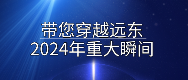 Ding！一起穿越遠(yuǎn)東2024年十大精彩瞬間