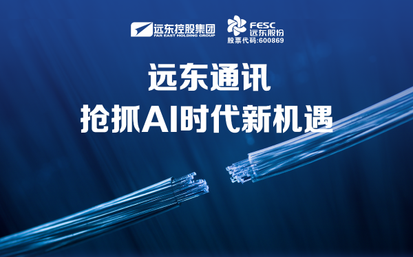 遠(yuǎn)東通訊：搶抓AI時(shí)代新機(jī)遇