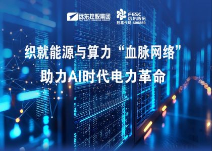 遠東股份：織就能源與算力“血脈網絡”，助力AI時代電力革命